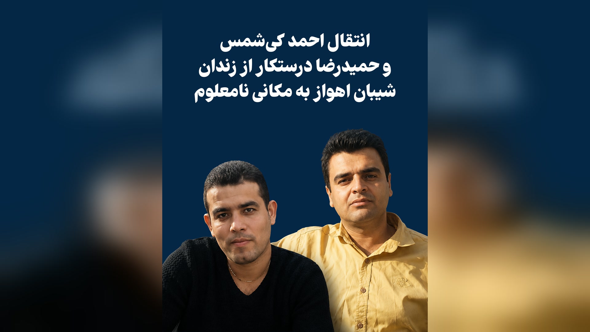انتقال احمد کی‌شمس و حمیدرضا درستکار از زندان شیبان اهواز به مکانی نامعلوم